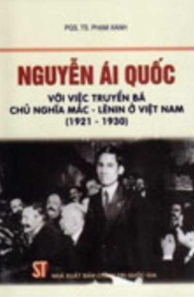 Nguyễn Ái Quốc với việc truyền bá Chủ nghĩa Mác - Lênin ở Việt Nam (1921 - 1930) (PGS-TS. Phạm Xanh - Nxb Chính trị Quốc gia - 2009)
